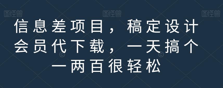 信息差项目，稿定设计会员代下载，一天搞个一两百很轻松【揭秘】